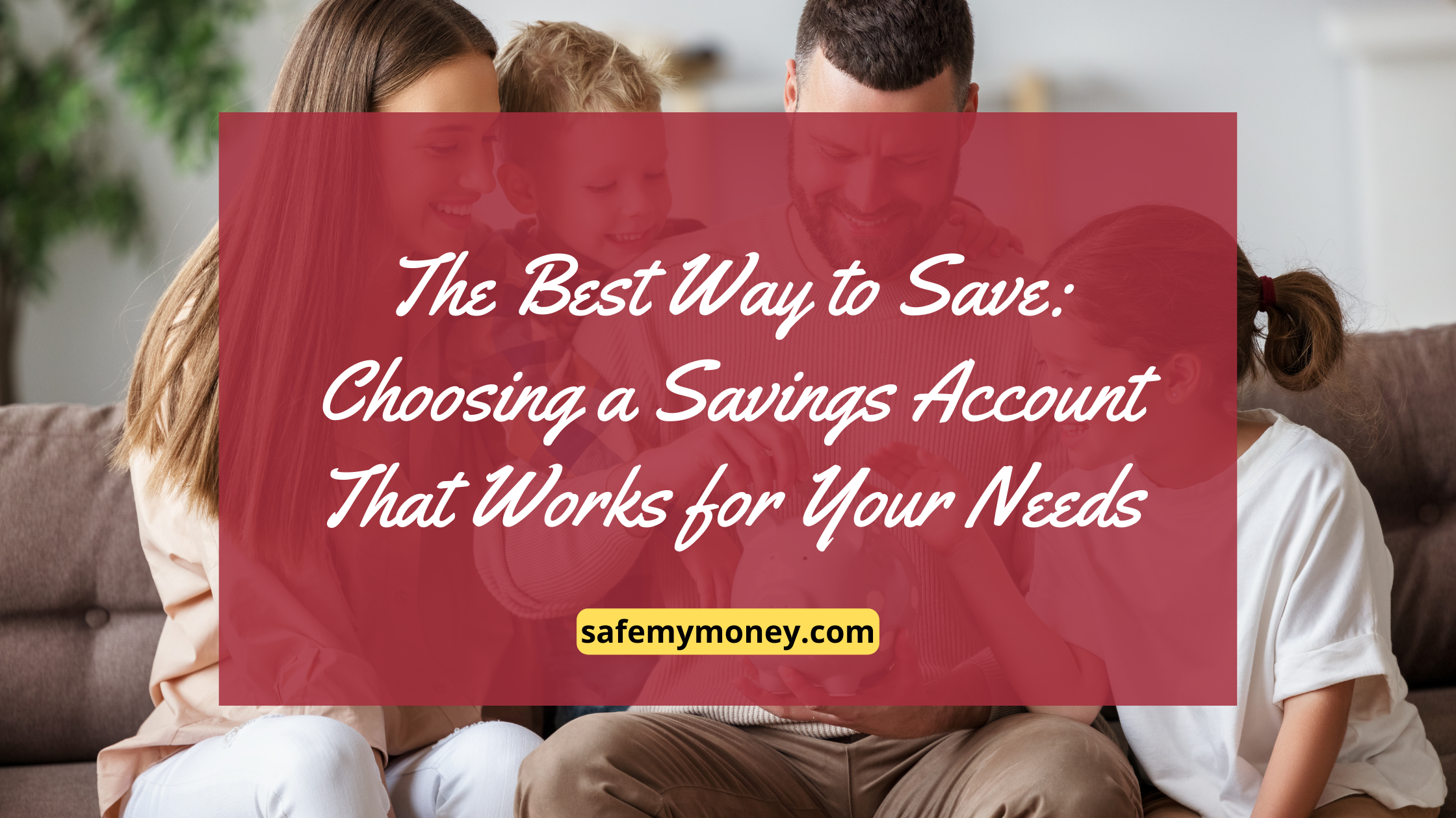 The Best Way to Save: Choosing a Savings Account That Works for Your Needs